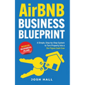 Airbnb Business Blueprint: A Simple, Step-by-Step System to Turn Property into a Six-Figure Cash Cow