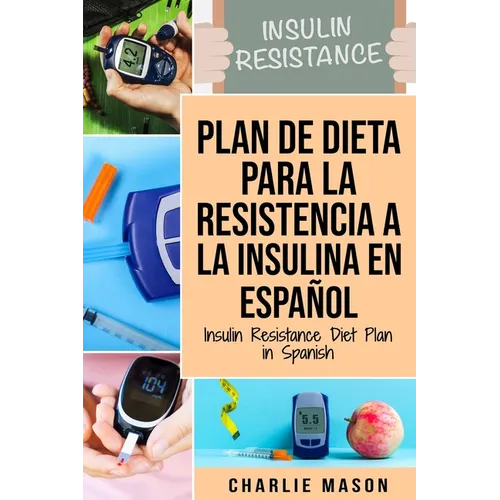 Plan De Dieta Para La Resistencia A La Insulina En Español/Insulin Resistance Diet Plan in Spanish: Guía sobre cómo acabar con la diabetes
