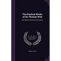 The Poetical Works of Sir Thomas Watt: With Memoir and Critical Dissertation