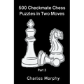 500 Checkmate Chess Puzzles in Two Moves, Part 3