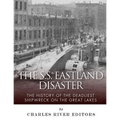 The SS Eastland Disaster: The History of the Deadliest Shipwreck on the Great Lakes
