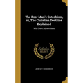 The Poor Man's Catechism, or, The Christian Doctrine Explained: With Short Admonitions