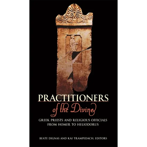 Practitioners of the Divine: Greek Priests and Religious Officials from Homer to Heliodorus