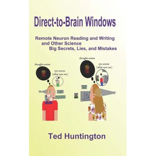 Direct To Brain Windows, Remote Neuron Reading and Writing and Other Science Big Secrets, Lies, and Mistakes