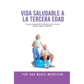 Vida Saludable a la Tercera Edad: Plan de Bienestar de 28 Días con Recetas, Ejercicios Suaves, Actividades Mentales, Motivación y Espacio para Diario