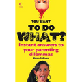 You Want to Do What?: Instant answers to your parenting dilemmas