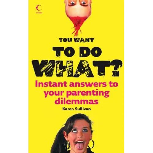 You Want to Do What?: Instant answers to your parenting dilemmas