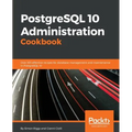 PostgreSQL 10 Administration Cookbook - Fourth Edition: Over 165 effective recipes for database management and maintenance in PostgreSQL 10
