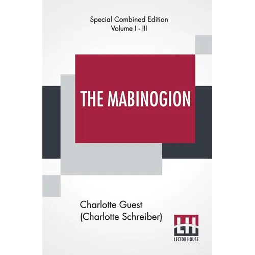 The Mabinogion (Complete): Translated From The Red Book Of Hergest By Lady Charlotte Guest, Edited By Owen M. Edwards