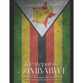The Republic of Zimbabwe: The History and Legacy of the Nation Since Its Independence from the British Empire