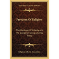 Freedom Of Religion: The Heritage Of Liberty And The Dangers Facing America Today