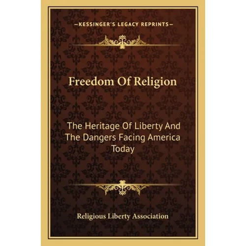 Freedom Of Religion: The Heritage Of Liberty And The Dangers Facing America Today