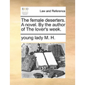 The Female Deserters. a Novel. by the Author of the Lover's Week.