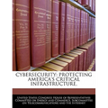 Cybersecurity: Protecting America's Critical Infrastructure,
