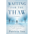 Waiting for the Thaw: The Journey, the Unspeakable Loss, and the Transformation