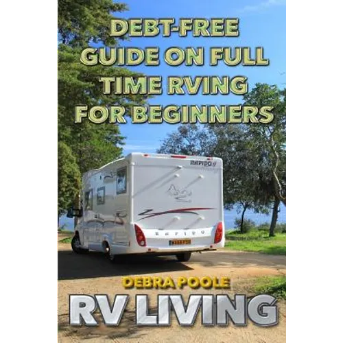 RV Living: Debt-Free Guide On Full Time RVing For Beginners