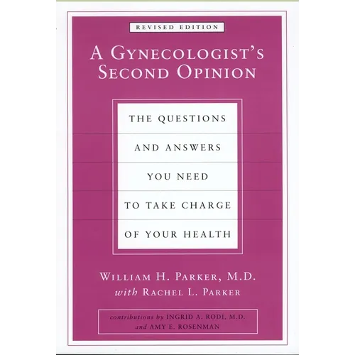 A Gynecologist's Second Opinion: The Questions and Answers You Need to Take Charge of Your Health, Revised Edition
