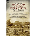 With the Malakand & Buner Field Forces on the North West Frontiers of India 1897-1898: A Frontier Campaign by The Viscount Fincastle V. C. & P. C. Eli