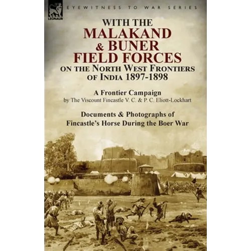 With the Malakand & Buner Field Forces on the North West Frontiers of India 1897-1898: A Frontier Campaign by The Viscount Fincastle V. C. & P. C. Eli
