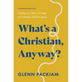 What's a Christian, Anyway?: Finding Our Way in an Age of Confusion and Corruption