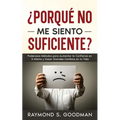 ¿Porqué No Me Siento Suficiente?: Poderosos Métodos para Aumentar la Confianza en ti Mismo y Hacer Grandes Cambios en tu Vida