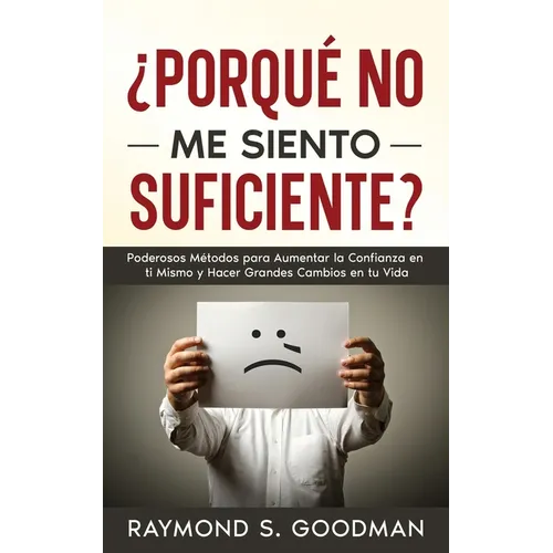 ¿Porqué No Me Siento Suficiente?: Poderosos Métodos para Aumentar la Confianza en ti Mismo y Hacer Grandes Cambios en tu Vida