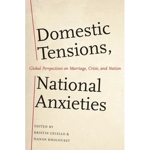 Domestic Tensions, National Anxieties: Global Perspectives on Marriage, Crisis, and Nation