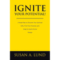 Ignite Your Potential!: A Road Map to Discover Your Spiritual Gifts, Find Your Purpose, and Align to God's Divine Design