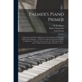 Palmer's Piano Primer: a Systematic and Clear Explanation of the Fundamental Principles of Piano-forte Playing ... to Which is Added "Schuman