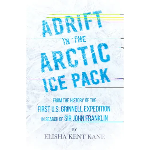 Adrift in the Arctic Ice Pack - From the History of the First U.S. Grinnell Expedition in Search of Sir John Franklin