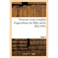 Nouveau cours complet d'agriculture du XIXe siècle. Tome 4: ou Dictionnaire raisonné et universel d'agriculture