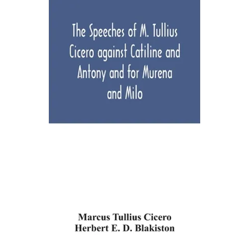 The Speeches Of M. Tullius Cicero Against Catiline And Antony And For Murena And Milo