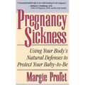 Pregnancy Sickness: Using Your Body's Natural Defenses to Protect Your Baby-To-Be