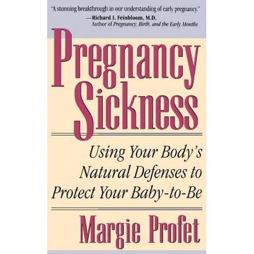 Pregnancy Sickness: Using Your Body's Natural Defenses to Protect Your Baby-To-Be
