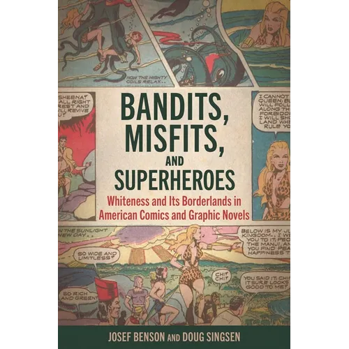 Bandits, Misfits, and Superheroes: Whiteness and Its Borderlands in American Comics and Graphic Novels (Hardback)