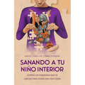 Sanando a tu niño interior: Supera los esquemas que te limitan para tener una vida plena