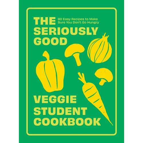 The Seriously Good Veggie Student Cookbook: 80 Easy Recipes to Make Sure You Don't Go Hungry
