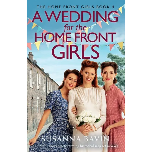 A Wedding for the Home Front Girls: An uplifting and heart-warming historical saga set in WW2