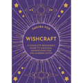 Wishcraft: A Complete Beginner's Guide to Magickal Manifesting for the Modern Witch