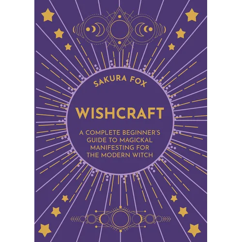Wishcraft: A Complete Beginner's Guide to Magickal Manifesting for the Modern Witch