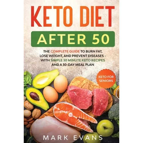 Keto Diet After 50: Keto for Seniors - The Complete Guide to Burn Fat, Lose Weight, and Prevent Diseases - With Simple 30 Minute Recipes and a 30-Day
