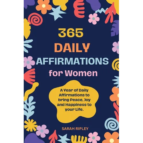 365 Daily Affirmations: A Year of Daily Affirmations to bring Peace, Joy and Happiness to your Life.