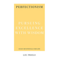 Perfectionism: Pursuing Excellence with Wisdom