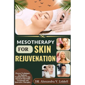 Mesotherapy for Skin Rejuvenation: Proven Techniques for Radiant, Youthful Skin Using Advanced Injectable Treatments and Innovative Therapies