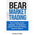 Bear market trading: Stock trading system strategies. 101 beginner's guide to learn the trading bases in Options.