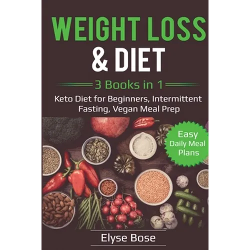 Weight Loss & Diet: 3 Books in 1: Keto Diet for Beginners, Intermittent Fasting, Vegan Meal Prep: 3 Books in 1: Keto Diet for Beginners, Intermittent