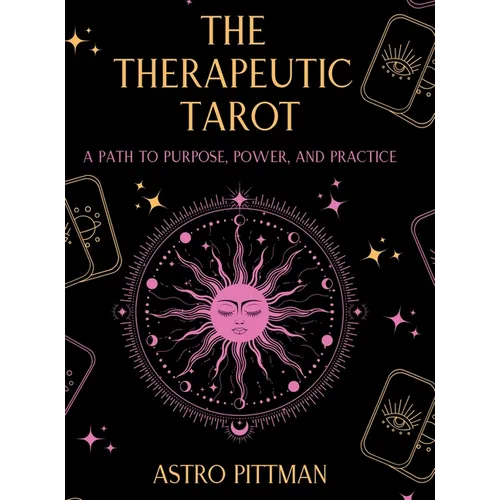 The Therapeutic Tarot - Hardcover Edition: A Psychological and Trauma-Informed Approach to Tarot Interpretation for Self-Reflection, Insight, and Ther