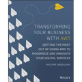 Transforming Your Business with AWS: Getting the Most Out of Using AWS to Modernize and Innovate Your Digital Services