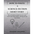 How To Write A Science Fiction Short Story: Plan and publish incredible futuristic stories FAST using simple templates, plotting tools and fun exercis
