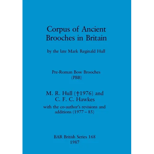 Corpus of Ancient Brooches in Britain: by the late Mark Reginald Hull. Pre-Roman Bow Brooches (PBB)